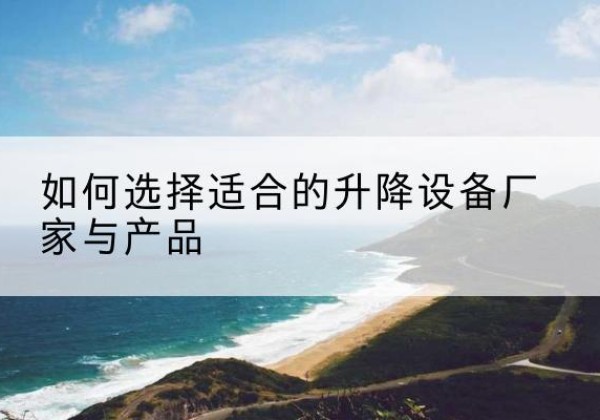 古塔电动升降平台厂家-如何选择适合的升降设备厂家与产品